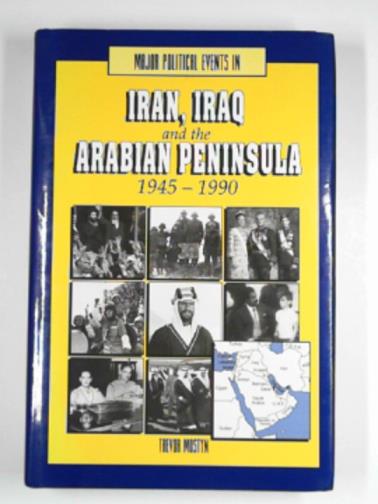 MOSTYN, Trevor - Major political events in Iran, Iraq and the Arabian Peninsula, 1945-90