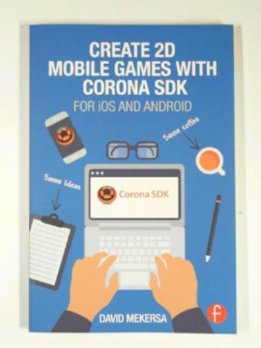 MEKERSA, David - Create 2D mobile games with Corona SDK: For iOS and Android