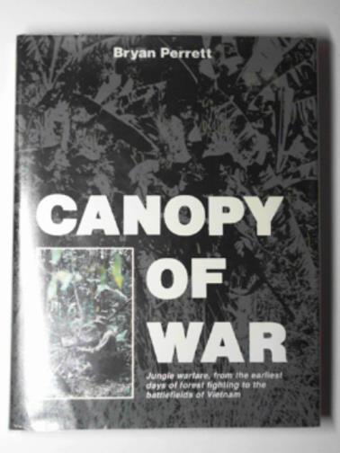 PERRETT, Bryan - Canopy of War: Jungle warfare, from the earliest days of forest fighting to the battlefields of Vietnam