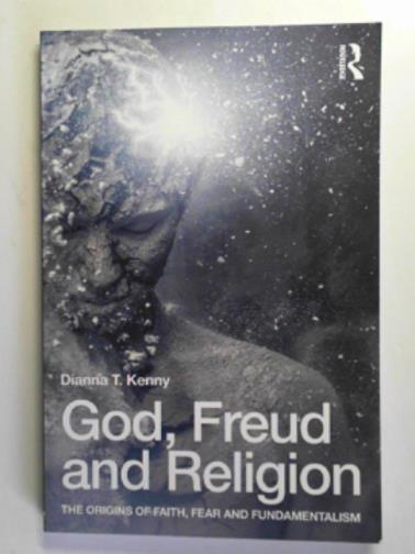 KENNY, Dianna T. - God, Freud and religion: the origins of faith, fear and fundamentalism