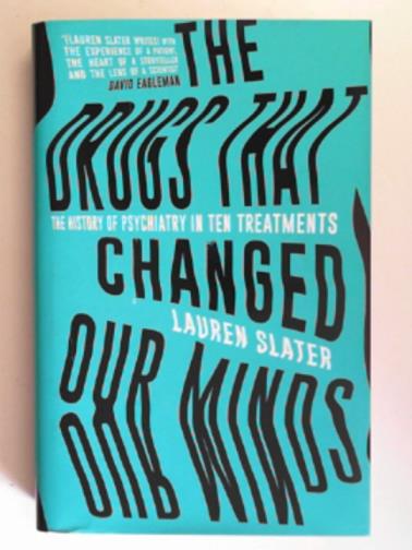 SLATER, Lauren - The drugs that changed our minds: the history of psychiatry in ten treatments