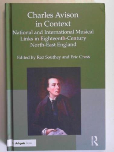 SOUTHEY, Roz & CROSS, Eric (eds) - Charles Avison in context: national and international musical links in Eighteenth-Century North-East England