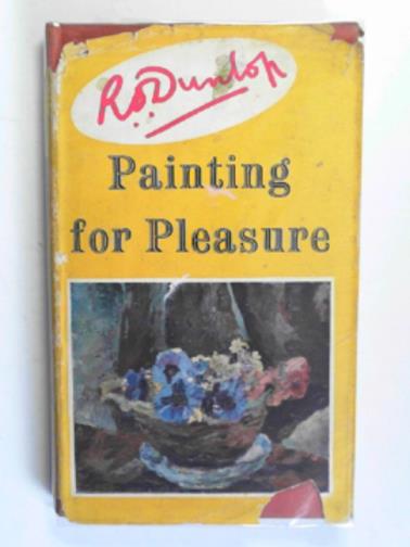 DUNLOP, R. O. - Painting for pleasure: a student painter's handbook