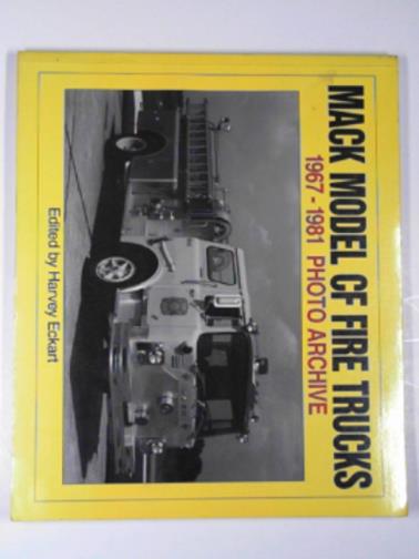 ECKHART, Harvey - Mack Model CF Fire Trucks: 1967-81 (Photo Archive)