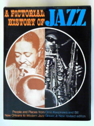 KEEPNEWS, Orrin & GRAUER, Bill - A pictorial history of jazz: people and places from New Orleans to modern jazz