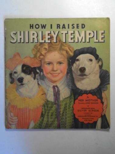 SHARON, Mary - How I raised Shirley Temple, by her mother