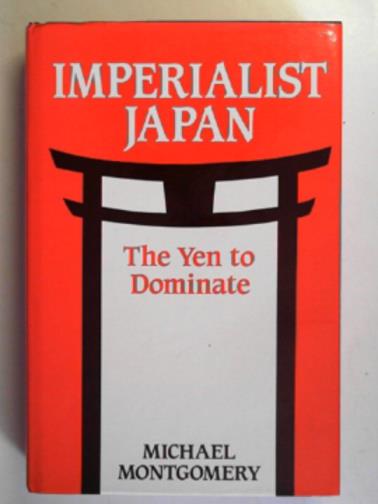 MONTGOMERY, Michael - Imperialist Japan: the yen to dominate