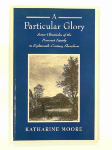 MOORE, Katharine - Particular glory: Some chronicles of the Perronet family in Eighteenth-century Shoreham