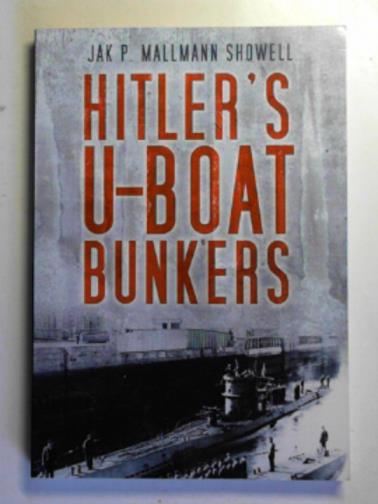 SHOWELL, Jak P. Mallmann - Hitler's U-boat Bunkers