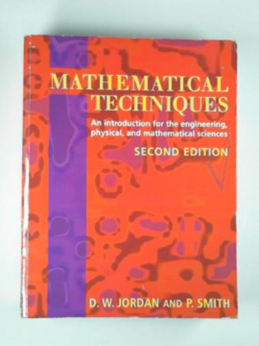 JORDAN, D.W. & SMITH, P. & Smith P. - Mathematical techniques: An introduction for the engineering, physical and mathematical sciences