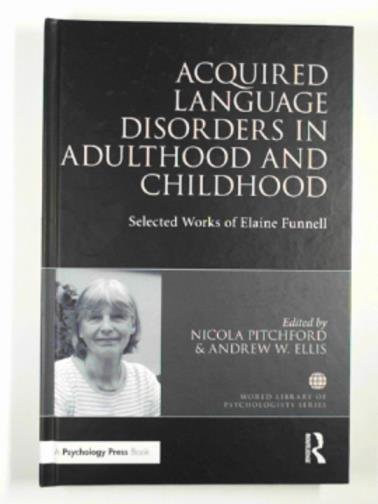 PICHFORD, Nicola & ELLIS, Andrew W. (eds) - Acquired language disorders in adulthood and childhood: Selected works of Elaine Funnell