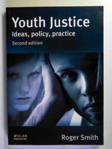 SMITH, Roger - Youth justice: ideas, policy, practice