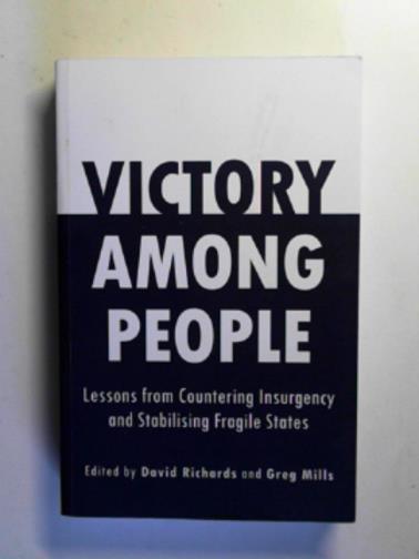 RICHARDS, David & MILLS, Greg (eds) - Victory among people: lessons from countering insurgency and stabilising fragile states