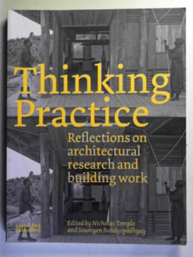 TEMPLE, Nicolas & BANDYOPADHYAY, Soumyen (eds) - Thinking practice: reflections on architectural research and building work