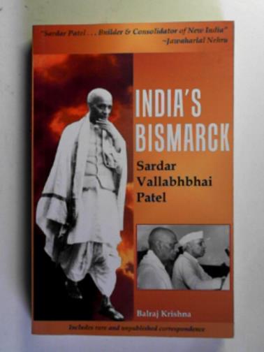 KRISHNA, Balraj - India's Bismarck: Sardar Vallabhbhai Patel