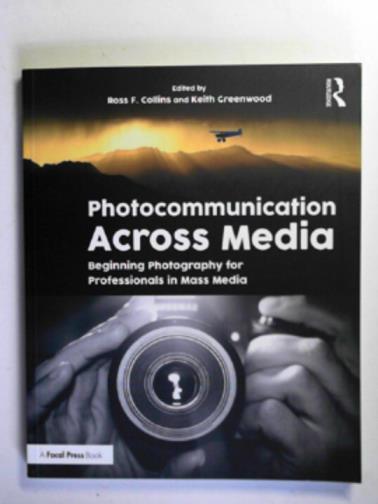 COLLINS, Ross F. & GREENWOOD, Keith (eds) - Photocommunication across media: beginning photography for professionals in mass media