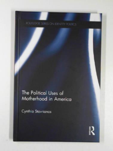 STAVRIANOS, Cynthia - The political uses of motherhood in America