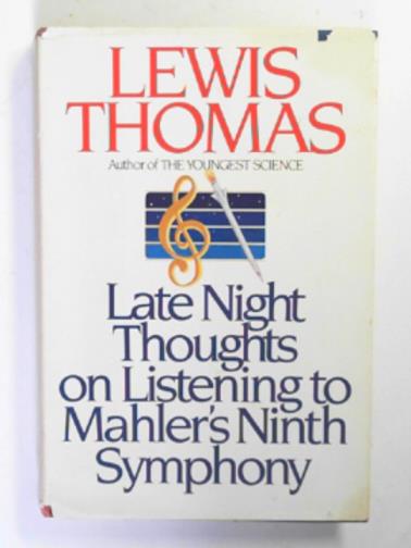 THOMAS, Lewis - Late night thoughts on listening to Mahler's Ninth Symphony
