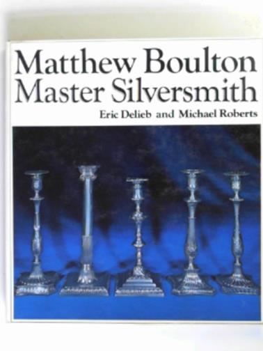 DELIEB, Eric. - Matthew Boulton: master silversmith 1760-1790