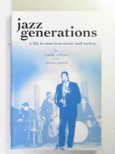 COLLETTE, Buddy & ISOARDI, Steven Louis - Jazz generations: a life in American music and society