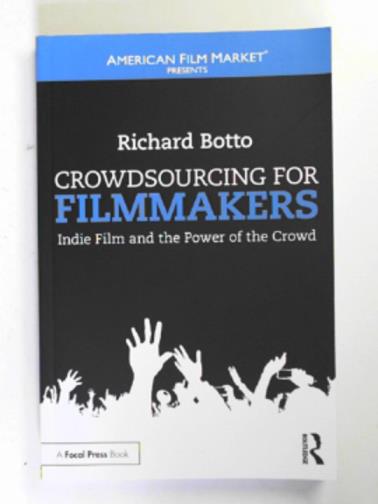 BOTTO, Richard - Crowdsourcing for filmmakers: Indie film and the power of the crowd
