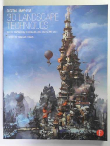 EVANS, Duncan (ed) - Digital mayhem: 3D landscape techniques: where inspiration, techniques and digital art meet