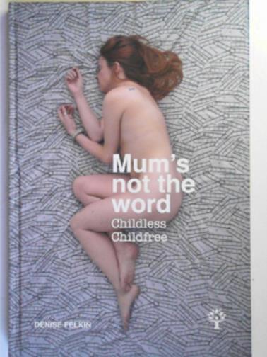 FELKIN, Denise - Mum's not the word: childless childfree