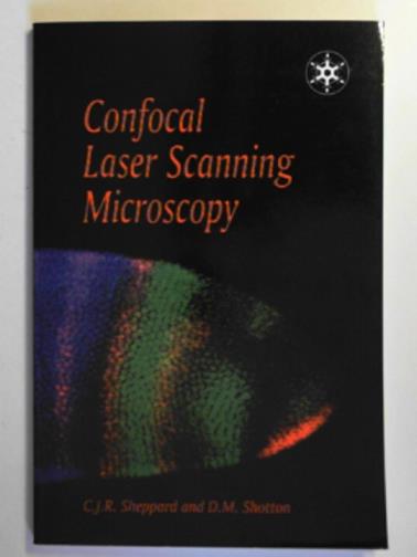 SHEPPARD, C.J.R & SHOTTON, David - Confocal laser scanning microscopy