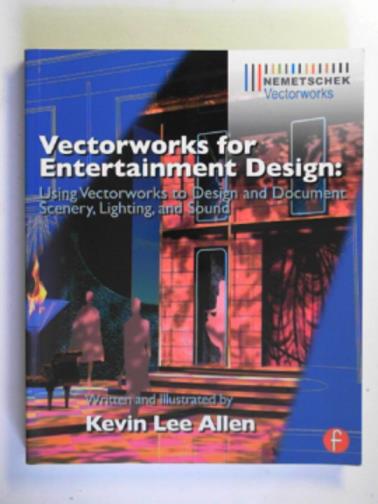 ALLEN, Kevin Lee - Vectorworks for entertainment design: using vectorworks to design and document scenery, lighting, and sound