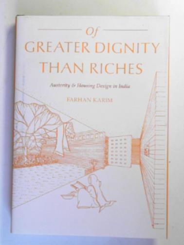 KARIM, Farhan - Of greater dignity than riches: austerity & housing design in India