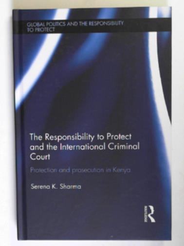 SHARMA, Serena - The responsibility to protect and the International Criminal Court: protection and prosecution in Kenya