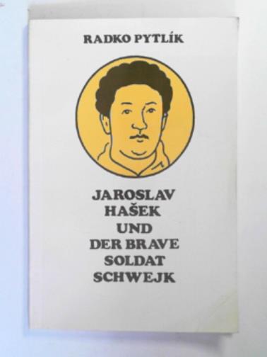 PYTLIK, Radko - Jaroslav Hasek und der brave soldat Schwejk