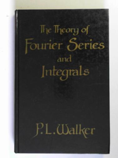 WALKER, P. L. - The theory of Fourier series and integrals