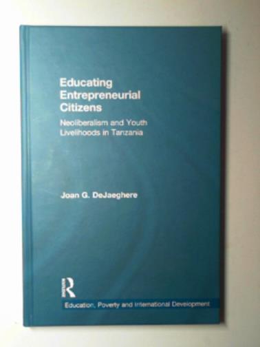 DeJAEGHERE, Joan - Educating entrepreneurial citizens: neoliberalism and youth livelihoods in Tanzania