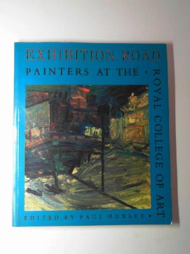 HUXLEY, Paul - Exhibition Road : painters at the Royal College of Art