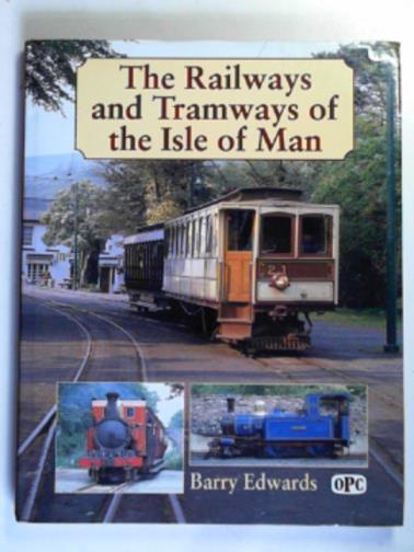 EDWARDS, Barry - The railways and tramways of the Isle of Man