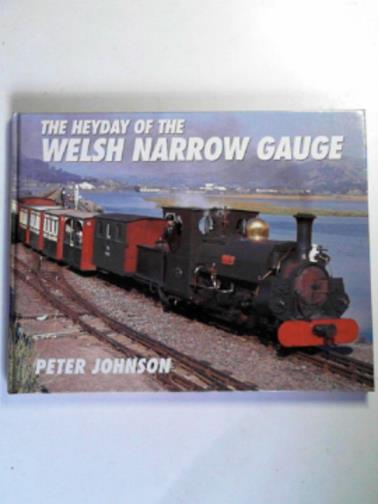 JOHNSON, Peter - The heyday of the Welsh narrow gauge