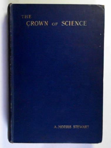 STEWART, A Morris - The crown of science: the incarnation of God in mankind