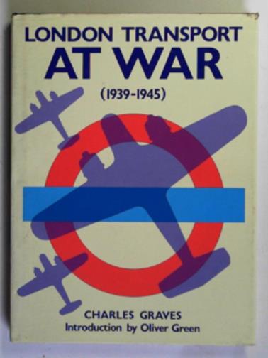 GRAVES, Charles - London Transport at war, 1939-1945