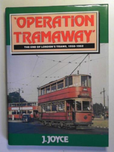 JOYCE, James - 'Operation Tramaway': the end of London's trams, 1950-1952