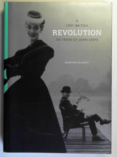 GLANCEY, Jonathan - A very British revolution: 150 years of John Lewis