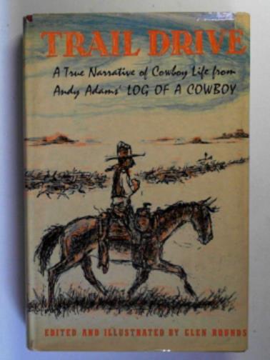 ADAMS, Andy / ROUNDS, Glen (ed) - Trail drive: a true narrative of cowboy life from Andy Adams' Log of a Cowboy