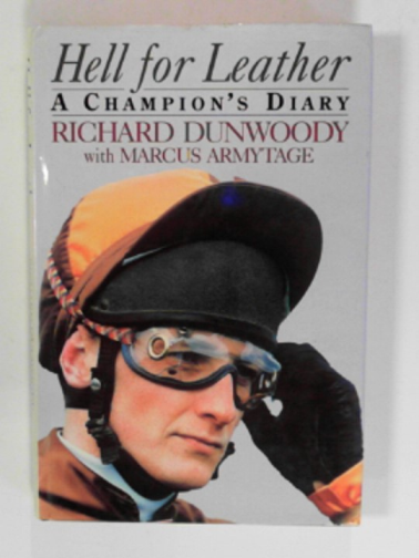 DUNWOODY, Richard with ARMYTAGE, Marcus - Hell for leather: a champion's diary