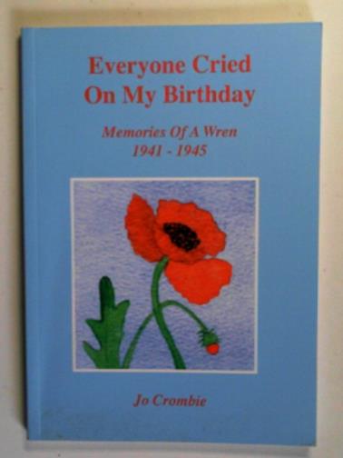 CROMBIE, Jo - Everyone cried on my birthday: memories of a Wren 1941-1945