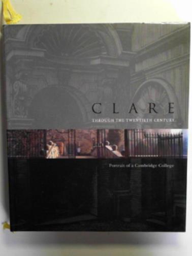 SHAW-MILLER, Lindsey (ed) - Clare College through the Twentieth Century: portrait of a Cambridge College