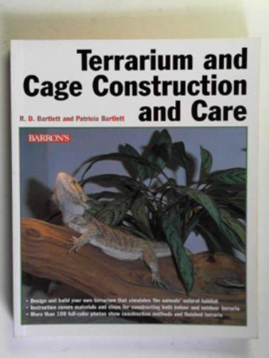 BARTLETT, R. D. & BARTLETT, Patricia - Terrarium and cage construction and care