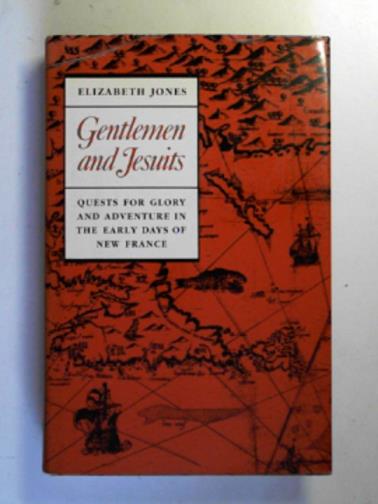 JONES, Elizabeth - Gentlemen and Jesuits: quests for glory and adventure in the early days of New France
