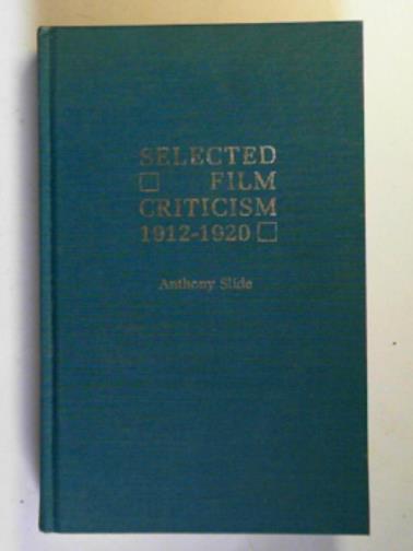 SLIDE, Anthony (ed) - Selected film criticism 1912-1920