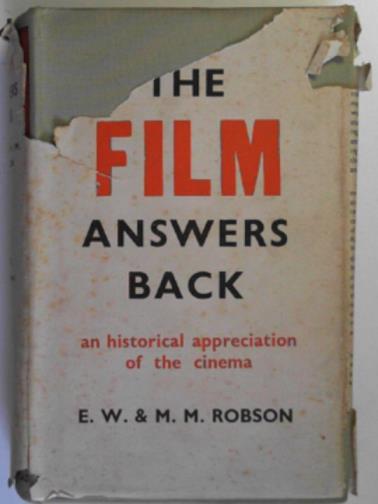 ROBSON, E.W & ROBSON, M.M - The film answers back: an historical appreciation of the cinema