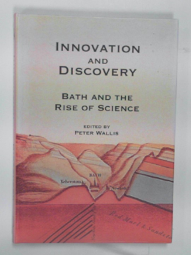 WALLIS, Peter (ed) - Innovation and discovery: Bath and the rise of science